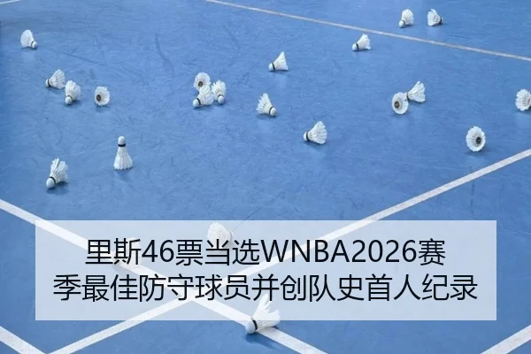 里斯46票当选WNBA2026赛季最佳防守球员并创队史首人纪录
